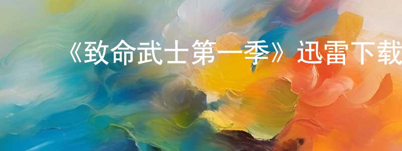 陈其伟的动漫综艺大全,《致命武士第一季》迅雷下载/在线观看-选秀综艺-美剧天堂